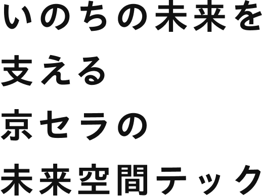 いのちの未来を支える京セラの未来空間テック