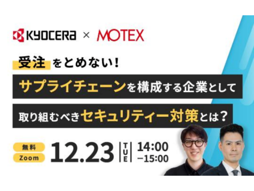 【エムオーテックス共催ウェビナーを開催】受注をとめない！サプライチェーンを構成する企業として、取り組むべきセキュリティー対策とは？