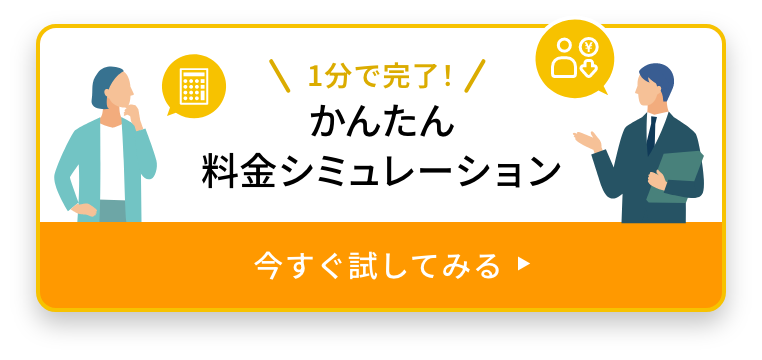 1分で完了! かんたん料金シミュレーション 今すぐ試してみる