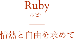 Ruby ルビー 情熱と自由を求めて