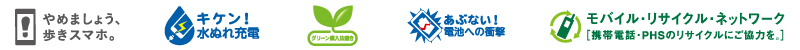 ロゴ：やめましょう、歩きスマホ。／キケン！水ぬれ充電／グリーン購入法適合／あぶない！電池への衝撃／モバイル・リサイクル・ネットワーク