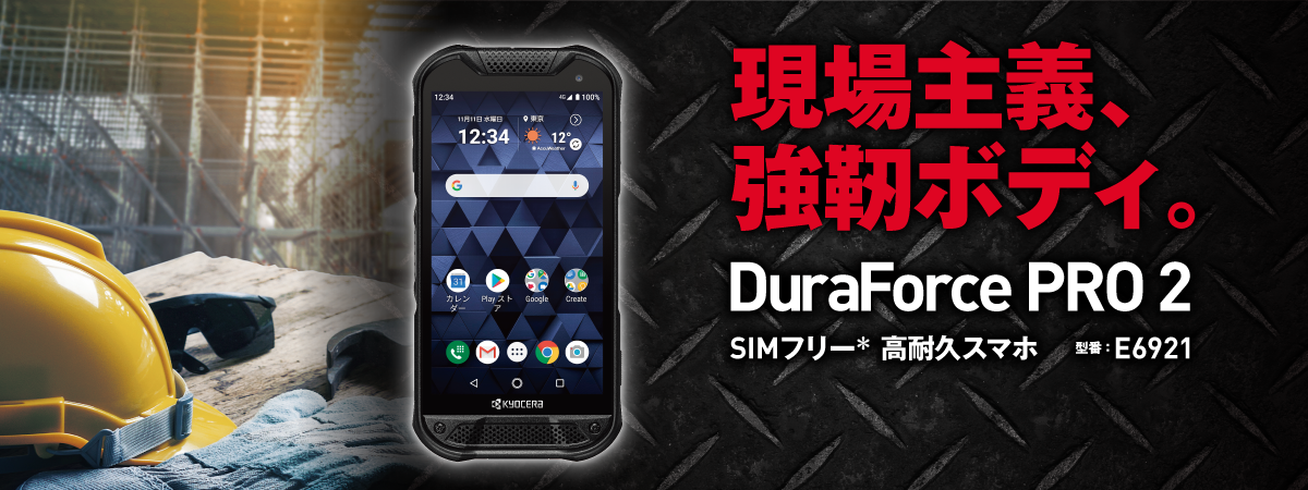 現場主義、強靭ボディ。DuraForce PRO 2（E6912） SIMフリー高耐久スマホ。