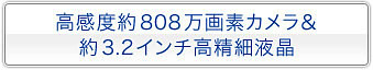 高感度約808万画素カメラ＆約3.2インチ高精細液晶