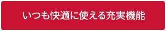 いつも快適に使える充実機能