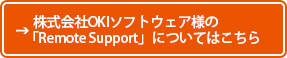 株式会社OKIソフトウェア様の遠隔作業支援システム「Remote Support」についてはこちら