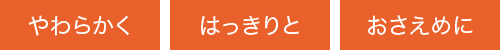 やわらかく/はっきりと/おさえめに