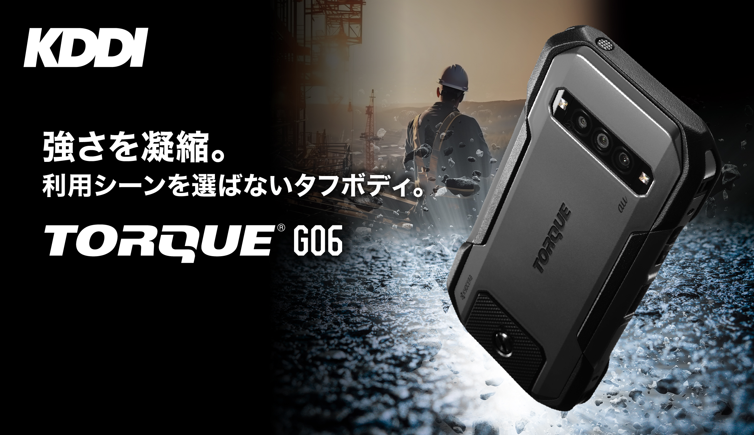 強さを凝縮。利用シーンを選ばないタフボディ。TORQUE® G06