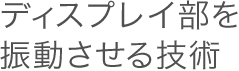 ディスプレイ部を振動させる技術