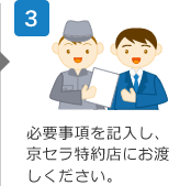 3.必要事項を記入し、京セラ特約店にお渡しください。