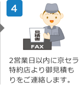 4.2営業日以内に京セラ特約店より御見積もりをご連絡します。