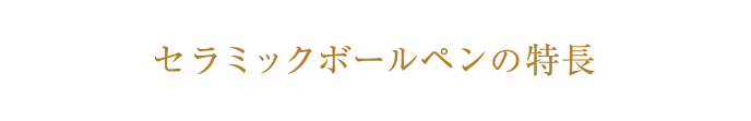 セラミックボールペンの特長