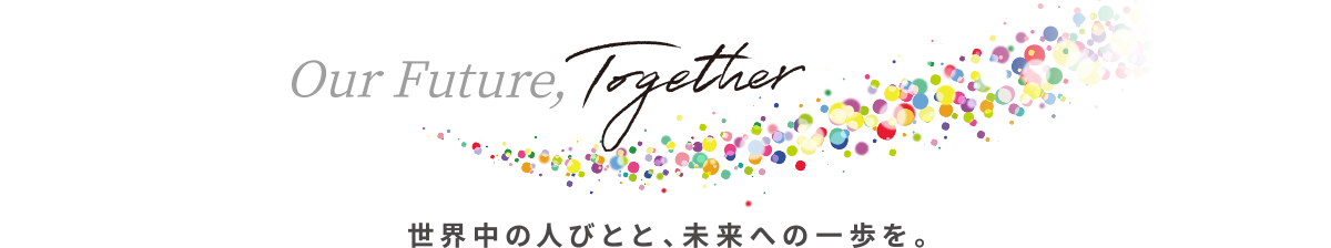 Our Future, Together 世界中の人びとと、未来への一歩を。